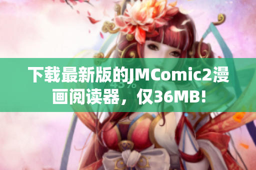 下載最新版的JMComic2漫畫閱讀器，僅36MB!
