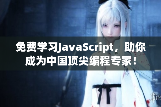 免費(fèi)學(xué)習(xí)JavaScript，助你成為中國頂尖編程專家！