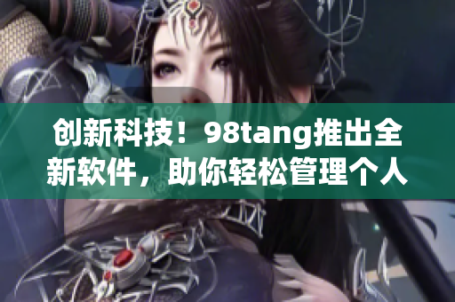 創(chuàng)新科技！98tang推出全新軟件，助你輕松管理個(gè)人日程