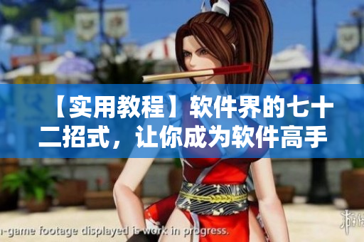 【實用教程】軟件界的七十二招式，讓你成為軟件高手！