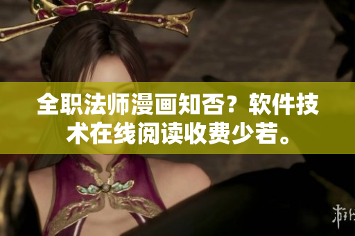 全職法師漫畫知否？軟件技術(shù)在線閱讀收費(fèi)少若。