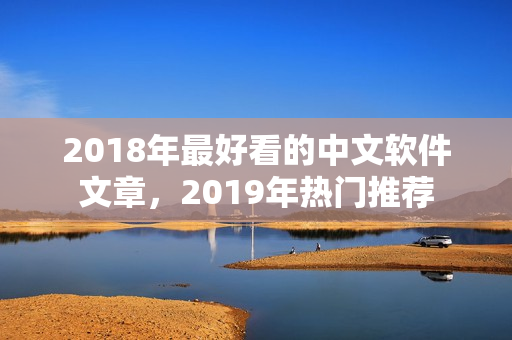 2018年最好看的中文軟件文章，2019年熱門推薦