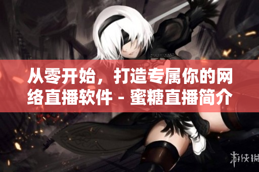 從零開始，打造專屬你的網(wǎng)絡(luò)直播軟件 - 蜜糖直播簡介