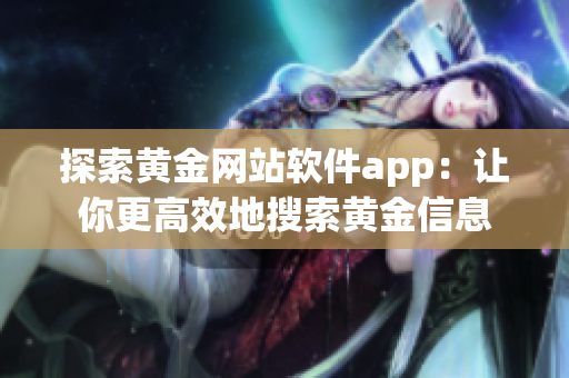 探索黃金網(wǎng)站軟件app：讓你更高效地搜索黃金信息
