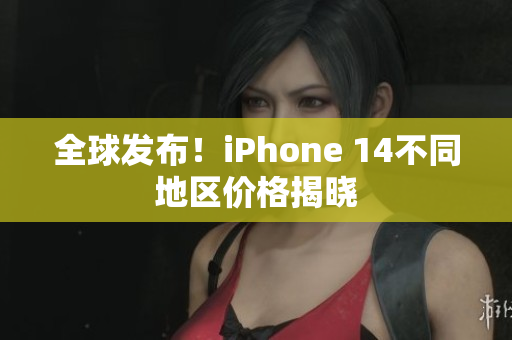 全球發(fā)布！iPhone 14不同地區(qū)價格揭曉