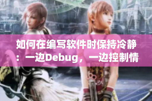 如何在編寫(xiě)軟件時(shí)保持冷靜：一邊Debug，一邊控制情緒的有效方法