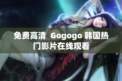 免費高清  Gogogo 韓國熱門影片在線觀看