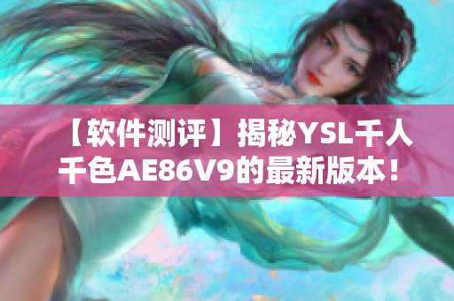 【軟件測評】揭秘YSL千人千色AE86V9的最新版本！