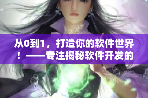 從0到1，打造你的軟件世界！——專注揭秘軟件開發(fā)的二次元漫畫