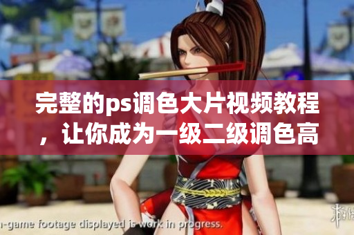 完整的ps調(diào)色大片視頻教程，讓你成為一級二級調(diào)色高手！