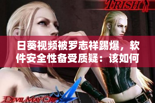 日葵視頻被羅志祥踢爆，軟件安全性備受質(zhì)疑：該如何保障用戶隱私？