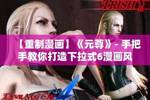 【重制漫畫】《元尊》- 手把手教你打造下拉式6漫畫風(fēng)格的軟件！