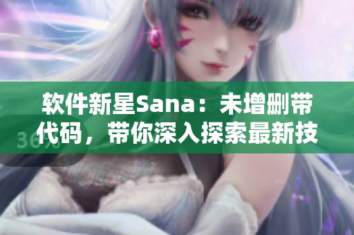 軟件新星Sana：未增刪帶代碼，帶你深入探索最新技術(shù)