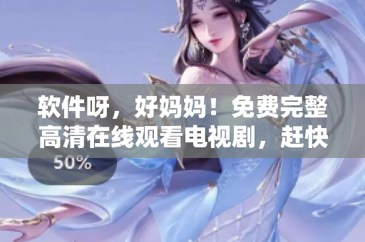 軟件呀，好媽媽！免費(fèi)完整高清在線觀看電視劇，趕快來收看吧！