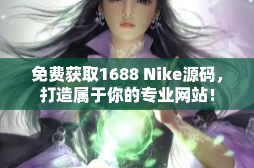 免費獲取1688 Nike源碼，打造屬于你的專業(yè)網(wǎng)站！