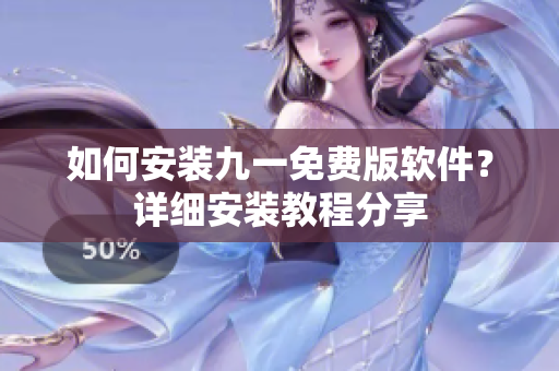 如何安裝九一免費版軟件？詳細(xì)安裝教程分享