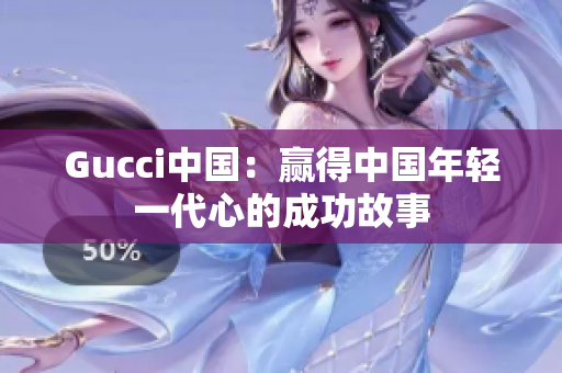Gucci中國：贏得中國年輕一代心的成功故事