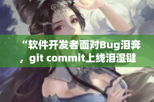 “軟件開發(fā)者面對Bug淚奔，git commit上線淚濕鍵盤”