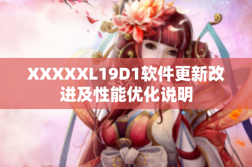 XXXXXL19D1軟件更新改進及性能優(yōu)化說明
