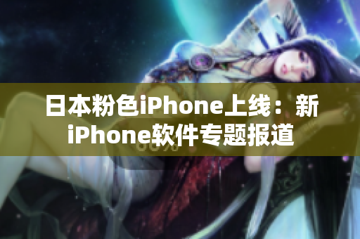 日本粉色iPhone上線：新iPhone軟件專題報(bào)道