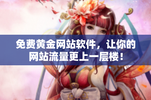 免費黃金網(wǎng)站軟件，讓你的網(wǎng)站流量更上一層樓！