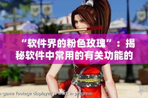 “軟件界的粉色玫瑰”：揭秘軟件中常用的有關功能的花語含義