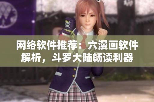 網(wǎng)絡(luò)軟件推薦：六漫畫軟件解析，斗羅大陸暢讀利器