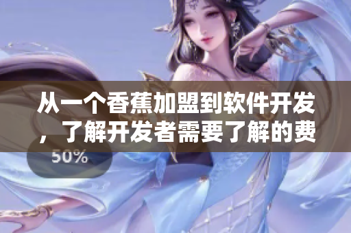 從一個香蕉加盟到軟件開發(fā)，了解開發(fā)者需要了解的費用和步驟