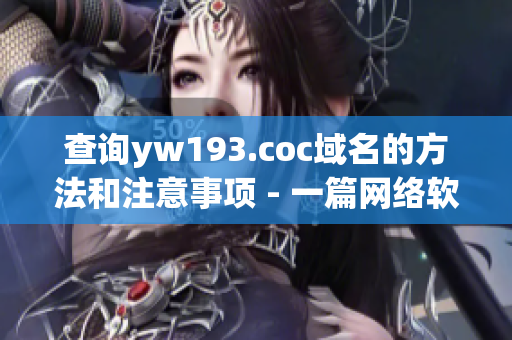 查詢yw193.coc域名的方法和注意事項 - 一篇網(wǎng)絡(luò)軟件編輯的指南
