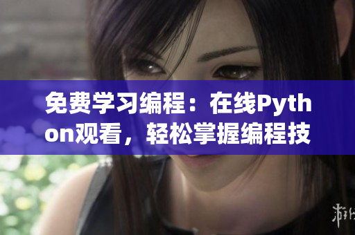 免費學習編程：在線Python觀看，輕松掌握編程技巧