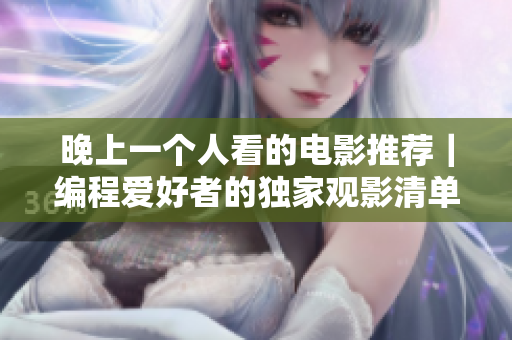 晚上一個人看的電影推薦｜編程愛好者的獨家觀影清單