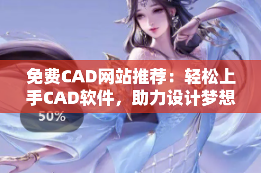 免費CAD網(wǎng)站推薦：輕松上手CAD軟件，助力設(shè)計夢想