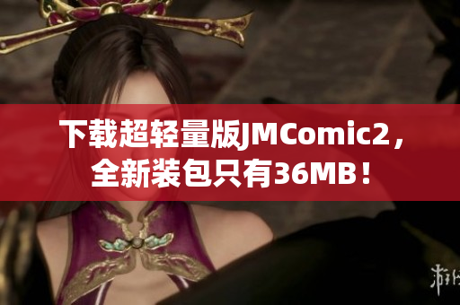 下載超輕量版JMComic2，全新裝包只有36MB！