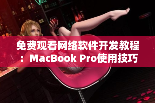 免費(fèi)觀看網(wǎng)絡(luò)軟件開發(fā)教程：MacBook Pro使用技巧