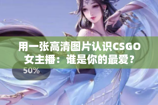用一張高清圖片認(rèn)識CSGO女主播：誰是你的最愛？