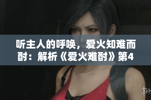 聽主人的呼喚，愛火知難而酎：解析《愛火難酎》第43話