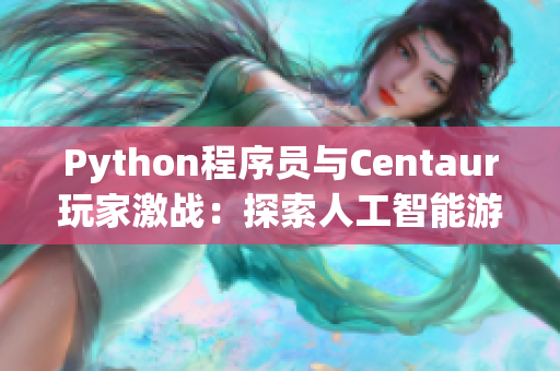 Python程序員與Centaur玩家激戰(zhàn)：探索人工智能游戲