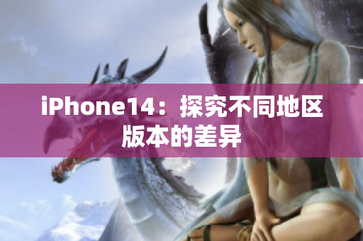 iPhone14：探究不同地區(qū)版本的差異