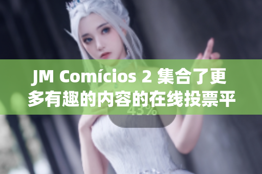 JM Comícios 2 集合了更多有趣的內(nèi)容的在線投票平臺