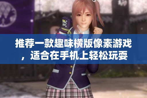 推薦一款趣味橫版像素游戲，適合在手機(jī)上輕松玩耍