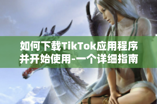 如何下載TikTok應用程序并開始使用-一個詳細指南