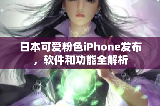 日本可愛粉色iPhone發(fā)布，軟件和功能全解析
