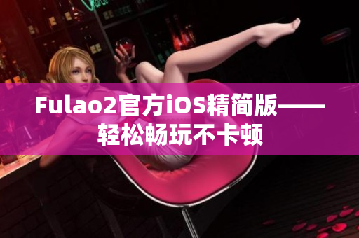 Fulao2官方iOS精簡版——輕松暢玩不卡頓