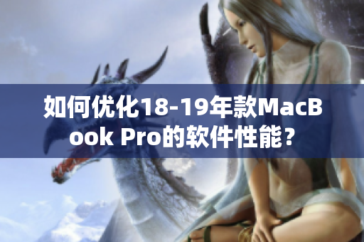 如何優(yōu)化18-19年款MacBook Pro的軟件性能？