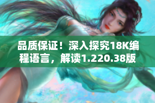 品質(zhì)保證！深入探究18K編程語言，解讀1.220.38版本更新