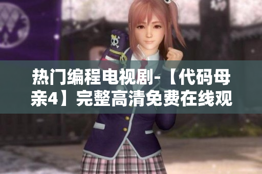 熱門編程電視劇-【代碼母親4】完整高清免費(fèi)在線觀看