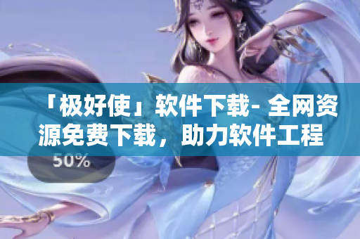 「極好使」軟件下載- 全網(wǎng)資源免費(fèi)下載，助力軟件工程師！