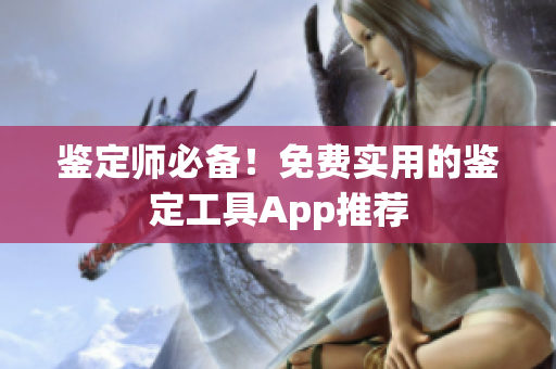 鑒定師必備！免費(fèi)實(shí)用的鑒定工具App推薦