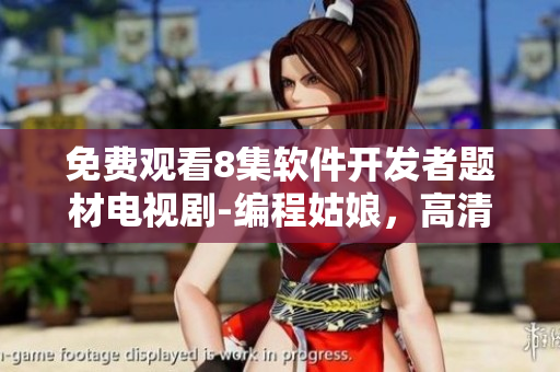 免費觀看8集軟件開發(fā)者題材電視劇-編程姑娘，高清畫質獻上！
