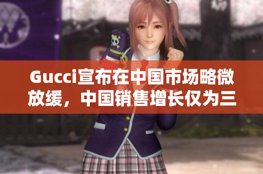 Gucci宣布在中國(guó)市場(chǎng)略微放緩，中國(guó)銷售增長(zhǎng)僅為三位數(shù)